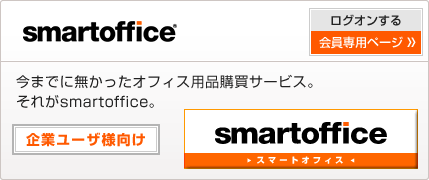 smartoffice ログオンする 会員専用ページ 今までに無かったオフィス用品購買サービス。それがsmartoffice。 企業ユーザ様向け